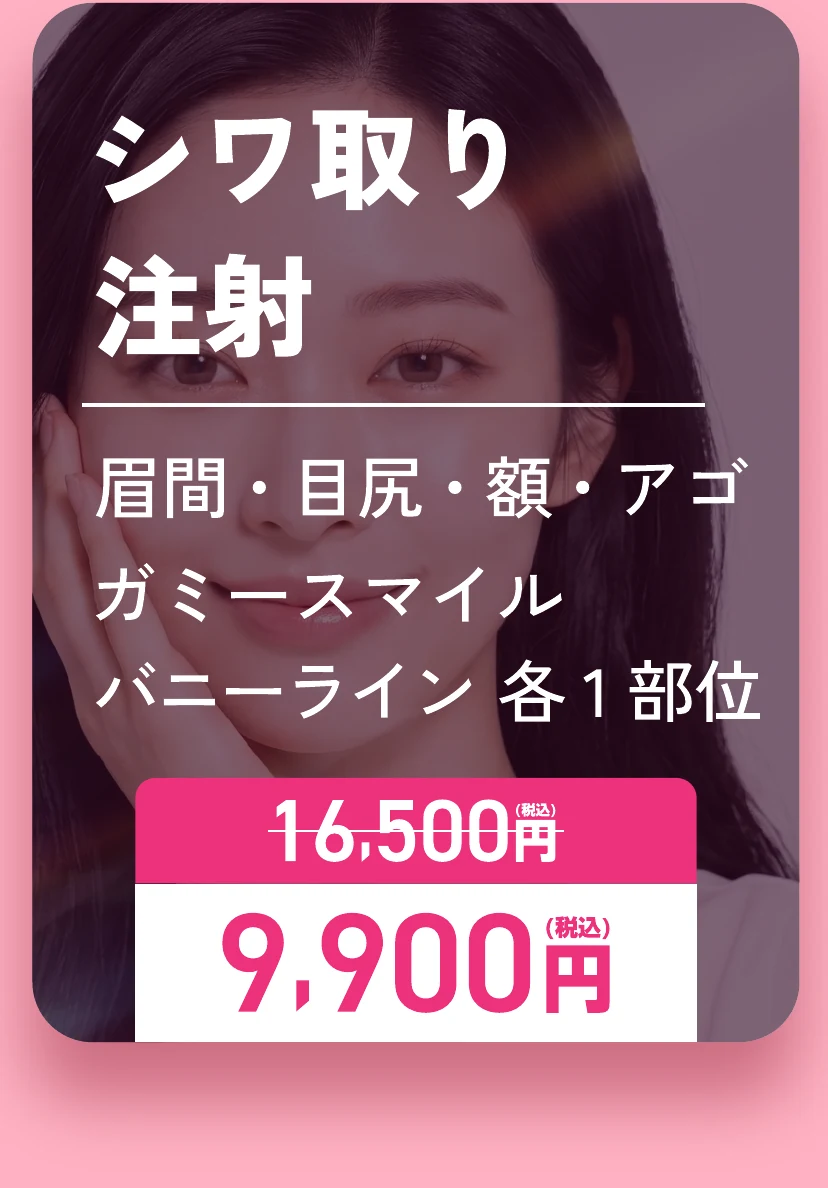 シワ取り注射 眉間・目尻・額・アゴ・ガミースマイル・バニーライン 各1部位 通常16,500円が9,900円(税込)