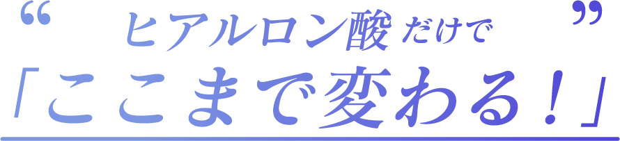 ヒアルロン酸で「ここまで変わる！」